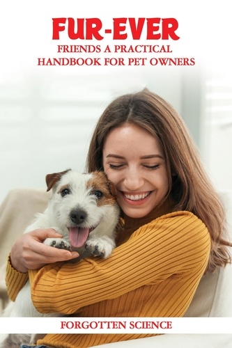  Forgotten Science - Fur-ever Friends: A Practical Handbook for Pet Owners.