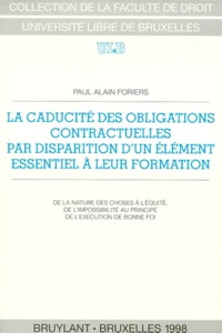 La Caducite Des Obligations Contractuelles Par Disparition D'Un Element Essentiel A Leur Formation. De La Nature Des Choses A L'Equite, De L'Impossibilite Au Principe De L'Execution De Bonne Foi
