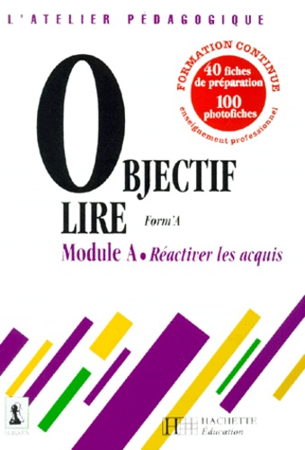  Form'A - Objectif Lire Module A. Reactiver Les Acquis, Avec 40 Fiches De Preparation Et 100 Photofiches.