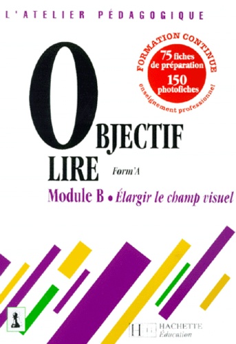  Form'A - Objectif Lire Module B. Elargir Le Champ Visuel, Avec 75 Fiches De Preparation Et 150 Photofiches.