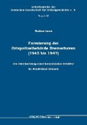 Formierung der Ortspolizei Bremerhaven (1945 bis 1947) - Die Durchsetzung einer kommunalen Struktur im Bundesland Bremen.