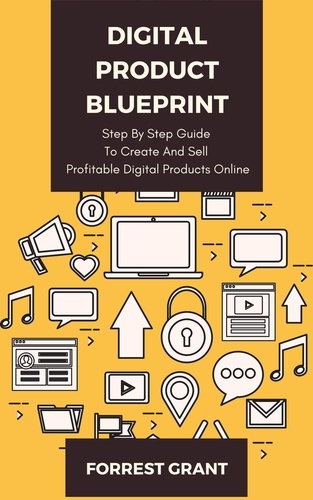  Forrest Grant - Digital Product Blueprint - Step By Step Guide To Create And Sell Profitable Digital Products Online.