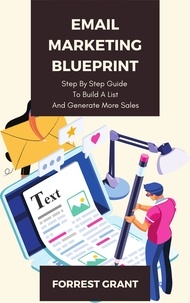  Forrest Grant - Email Marketing Blueprint - Step By Step Guide To Convert Leads And Generate More Sales.
