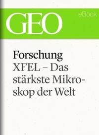 Forschung: XFEL – Das stärkste Mikroskop der Welt (GEO eBook Single)