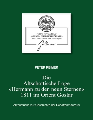 Die Altschottische Loge "Hermann zu den neun Sternen" 1811 im Orient Goslar. Aktenstücke zur Geschichte der Schottenmaurerei