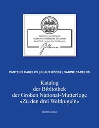 Forschungsbeirat "Johann Fried Große National-Mutterloge "Zu et Pantelis Carelos - Katalog der Bibliothek der Großen National-Mutterloge "Zu den drei Weltkugeln" - Berlin 2023.