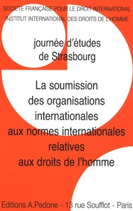 La soumission des organisations internationales aux normes internationales relatives aux droits de l'homme