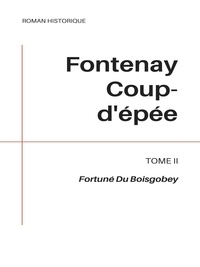 Fortuné Du Boisgobey - Fontenay Coup-d'épée - Tome II.