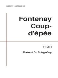 Fortuné Du Boisgobey - Fontenay Coup-d'épée - Tome I.