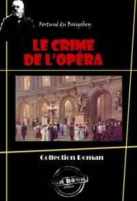 Fortuné Du Boisgobey - Le Crime de l’Opéra en deux tomes : 1. La loge sanglante – 2. La pelisse du pendu [édition intégrale revue et mise à jour].