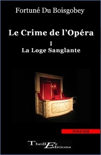 Fortuné Du Boisgobey - Le crime de l'opéra : La loge sanglante - Tome 1.