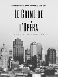 Fortuné Du Boisgobey - Le Crime de l'Opéra - Tome I - La Loge sanglante.