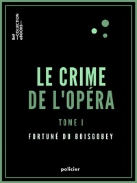 Fortuné Du Boisgobey - Le Crime de l'Opéra - Tome premier.