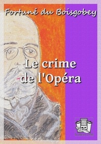 Fortuné Du Boisgobey - Le crime de l'Opéra - La loge sanglante - La pelisse du pendu.