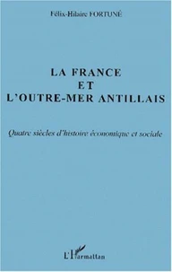 La France et l'Outre-Mer antillais. Quatre siècles d'histoire économique et sociale