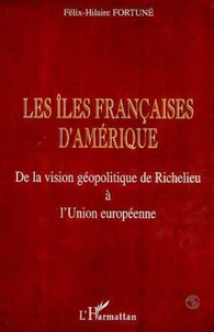 Les îles françaises d'Amérique. De la vision géolpolitique de Richelieu à l'Union européenne