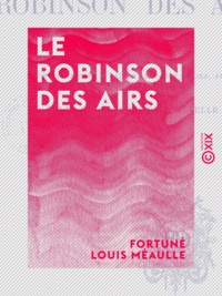 Fortuné Louis Méaulle - Le Robinson des airs.