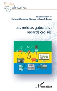 Téléchargement d'ebooks gratuits en anglais Les médias gabonais : regards croisés (French Edition) par Fortuné Matsiegui Mboula, Joseph Tonda MOBI PDF ePub