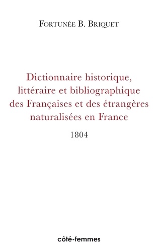 Dictionnaire Historique, Litteraire Et Bibliographique Des Francaises Et Des Etrangeres Naturalisees