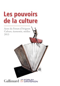  Forum d'Avignon - Les pouvoirs de la culture - Actes du Forum d'Avignon Culture, économie, médias, 21-23 novembre 2013.