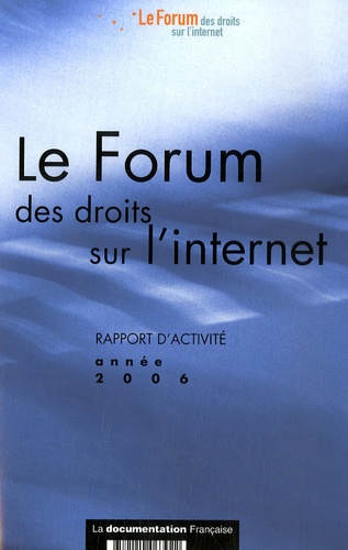  Forum des droits sur internet et Isabelle Falque-Pierrotin - Le Forum des droits sur l'internet - Rapport d'activité, Année 2006.