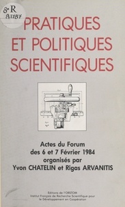  Forum Pratiques et politiques - Pratiques et politiques scientifiques - Actes du Forum des 6 et 7 février 1984 organisé par l'ORSTOM, Département Conditions d'un développement indépendant.