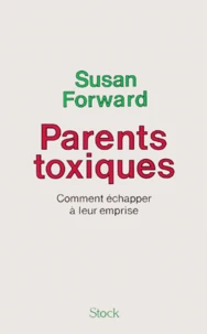 Parents Toxiques. Comment Echapper A Leur Emprise