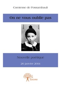 Fossambault comtesse De - On ne vous oublie pas - Nouvelle Poétique  26 janvier 2014.