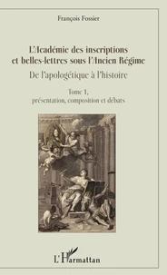 L'Académie des inscriptions et belles-lettres sous l'Ancien Régime : De l'apologétique à l'histoire
