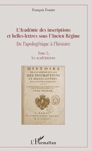 L'Académie des inscriptions et belles-lettres sous l'Ancien Régime ; De l'apologétique à l'histoire