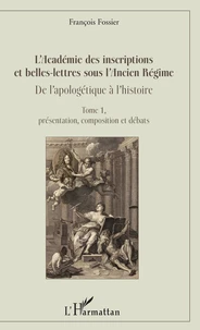 L'Académie des inscriptions et belles-lettres sous l'Ancien Régime : De l'apologétique à l'histoire