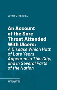 An Account of the Sore Throat Attended With Ulcers