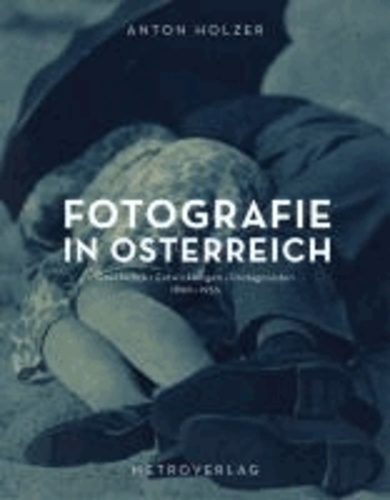 Fotografie in Österreich - Geschichte, Entwicklungen, Protagonisten 1890 bis 1955.