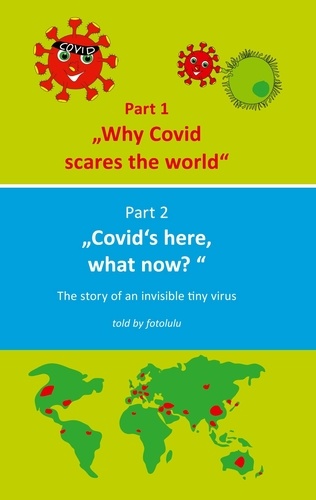 Why Covid scares the world &amp; Covid`s here, what now?. The story of an invisible tiny virus