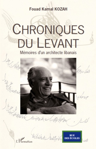 Fouad Kamal Kozah - Chroniques du Levant - Mémoires d'un architecte libanais.