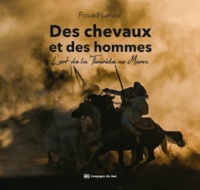 Fouad Laroui - Des chevaux et des hommes - L'art de la Tbourida au Maroc.