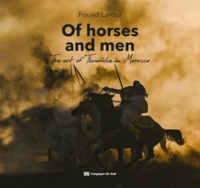 Fouad Laroui - Of horses and men - The art of Tbourida in Morocco.