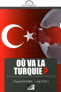 Fouad Nohra et Asli Ege - Où va la Turquie ? - Etude des mutations politiques récentes (2000-2011).