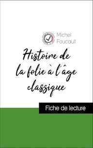 Analyse de l'œuvre : Histoire de la folie à l'âge classique (résumé et fiche de lecture plébiscités par les enseignants sur fichedelecture.fr)