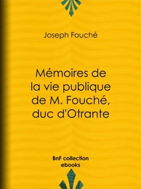 Mémoires de la vie publique de M. Fouché, duc d'Otrante