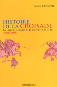  Foucher de Chartres - Histoire De La Croisade. Le Recit D'Un Temoin De La Premiere Croisade (1095-1106).