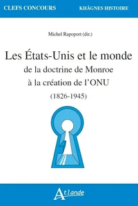Les Etats-Unis et le monde de la doctrine de Monroe à la création de l'ONU (1823-1945)