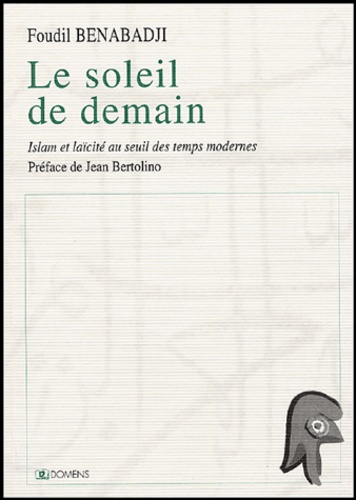 Foudil Benabadji - Le soleil de Demain - Islam et laïcité au seuil des temps modernes.