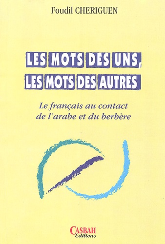 Foudil Cheriguen - Les mots des uns, les mots des autres - Le français au contact de l'arabe et du berbère.