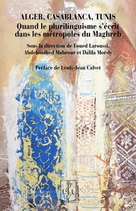 Foued Laroussi et Abdelouahad Mabrour - Alger, Casablanca, Tunis - Quand le plurilinguisme s'écrit dans les métropoles du Maghreb.