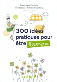 300 idées pratiques pour être heureux