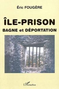 Ile-prison, bagne et déporation
