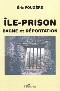 Ile-prison, bagne et déporation