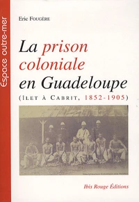 La prison coloniale en Guadeloupe (Ilet à Cabrit, 1852-1905)