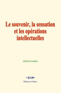 Le souvenir, la sensation et les opérations intellectuelles